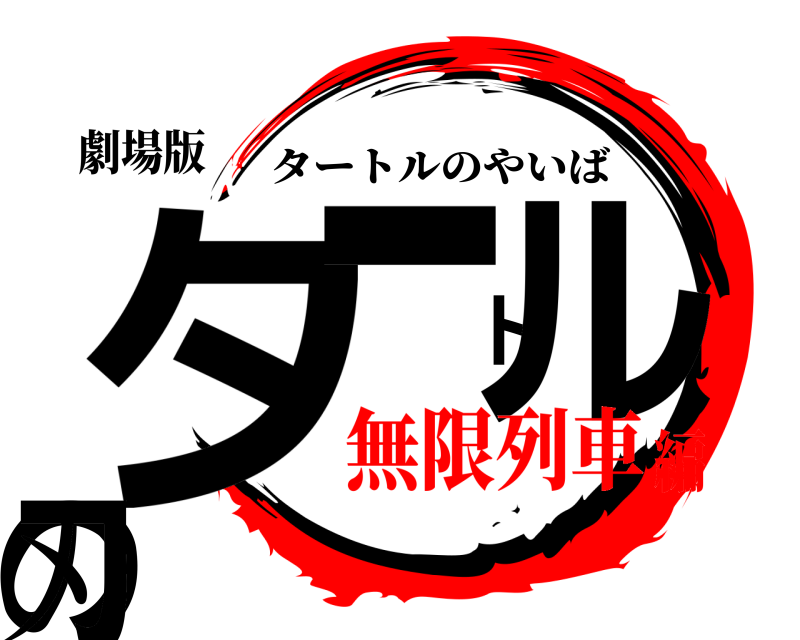 劇場版 タートルの刃 タートルのやいば 無限列車編
