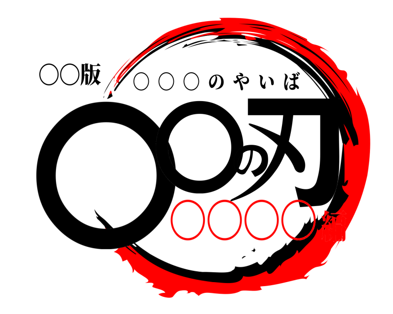 〇〇版 〇〇の刃 〇  〇  〇  のやいば 〇〇〇〇編