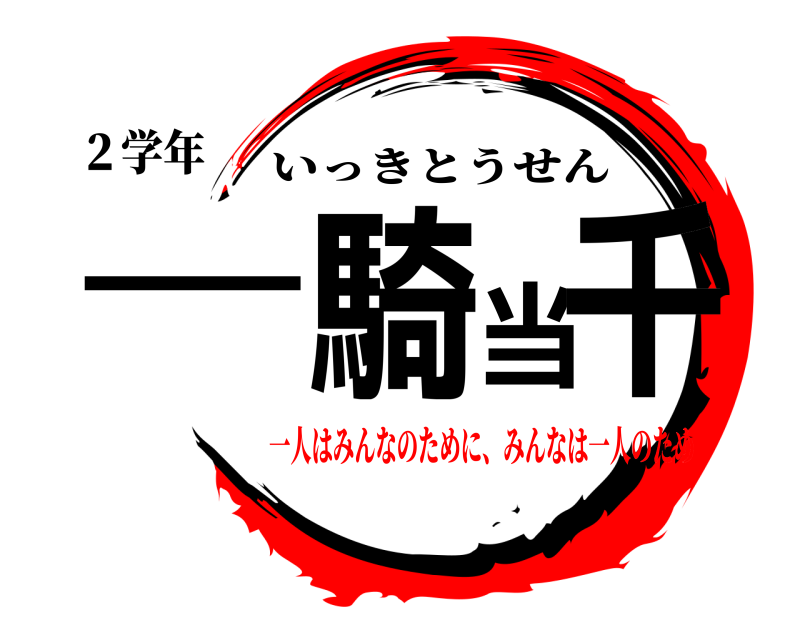 ２学年 一騎当千 いっきとうせん 一人はみんなのために、みんなは一人のため