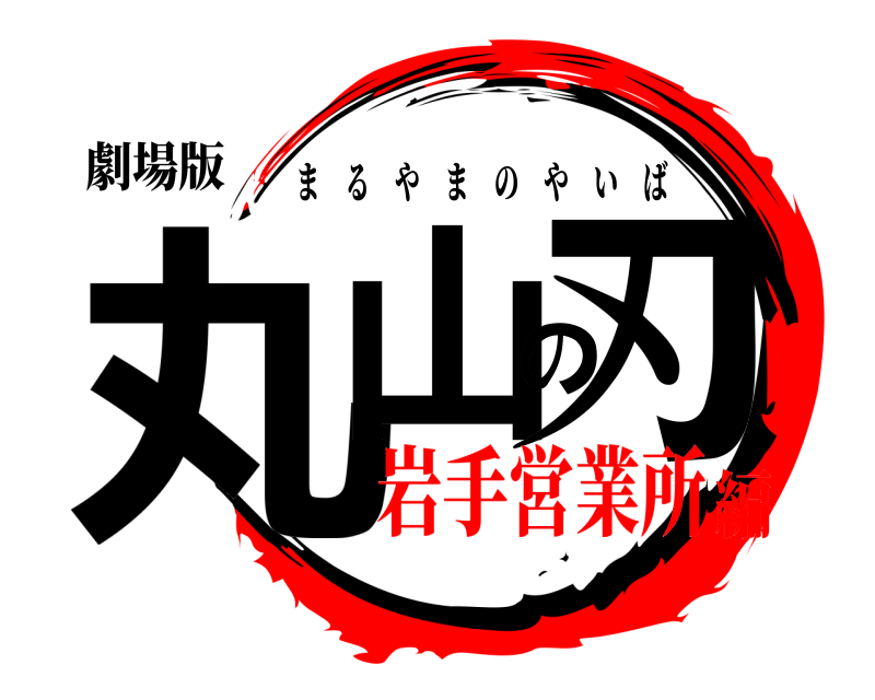 劇場版 丸山の刃 まるやまのやいば 岩手営業所編