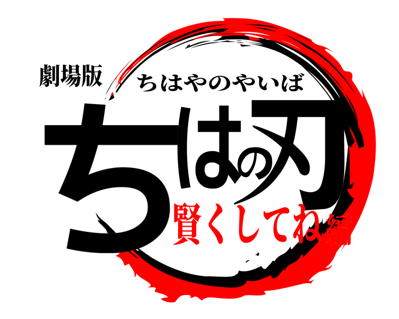 劇場版 ちはの刃 ちはやのやいば 賢くしてね編