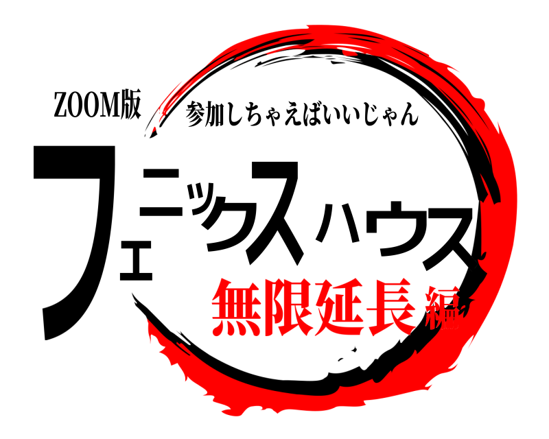 ZOOM版 フェニックスハウス 参加しちゃえばいいじゃん 無限延長編