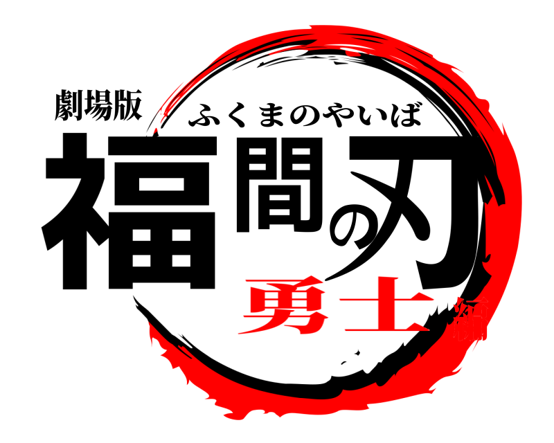 劇場版 福間の刃 ふくまのやいば 勇士編