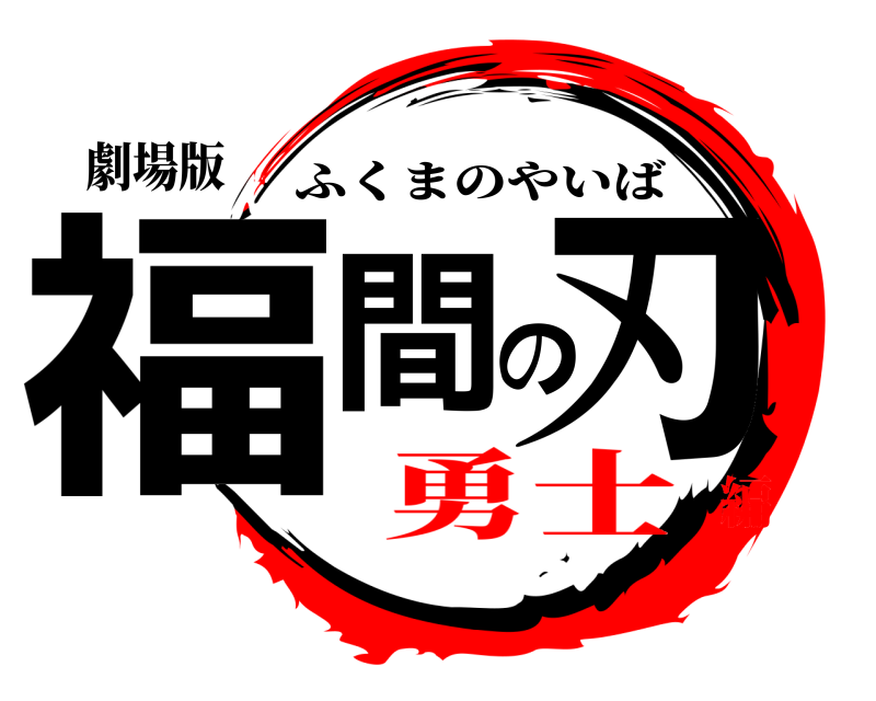 劇場版 福間の刃 ふくまのやいば 勇士編