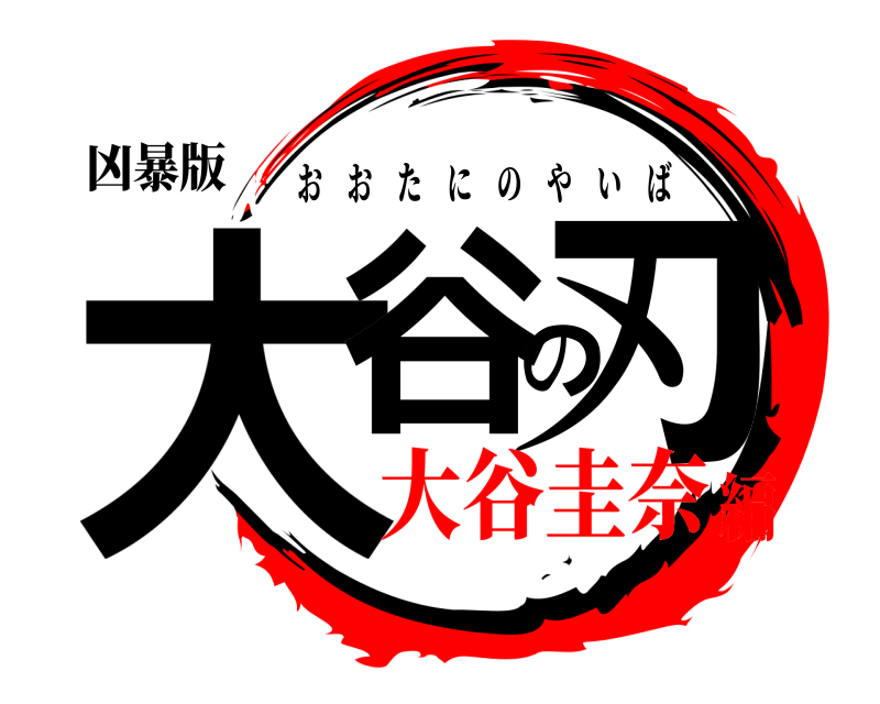 凶暴版 大谷の刃 おおたにのやいば 大谷圭奈編