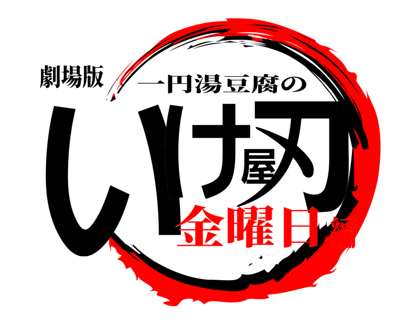 劇場版 いけ屋刃 一円湯豆腐の 金曜日編