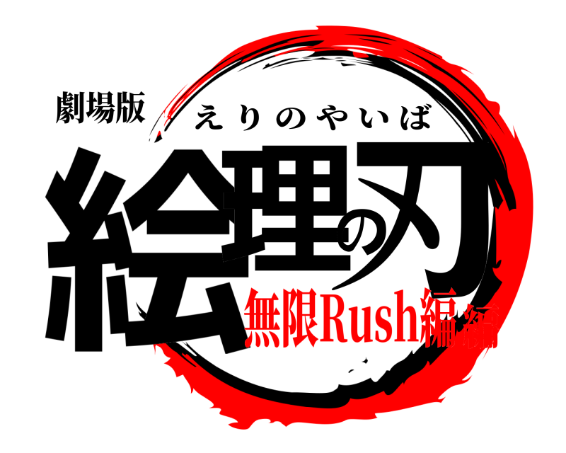 劇場版 絵理の刃 えりのやいば 無限Rush編編