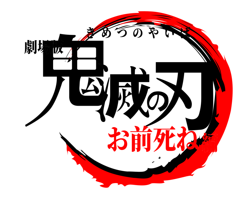 劇場版 鬼滅の刃 きめつのやいば お前死ね編