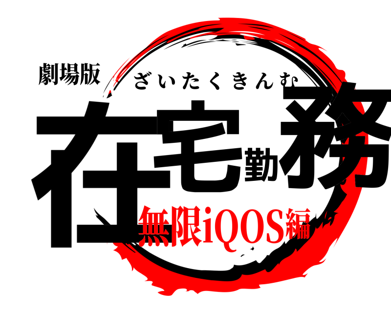 劇場版 在宅勤務 ざいたくきんむ 無限iQOS編