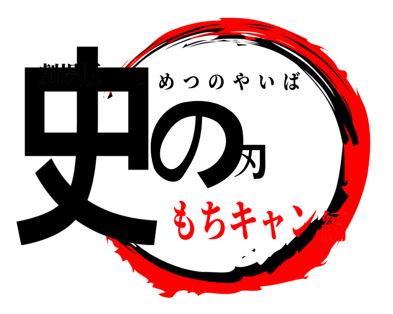 劇場版 史の刃 きめつのやいば もちキャン編