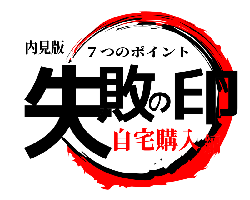 内見版 失敗の印 ７つのポイント 自宅購入編