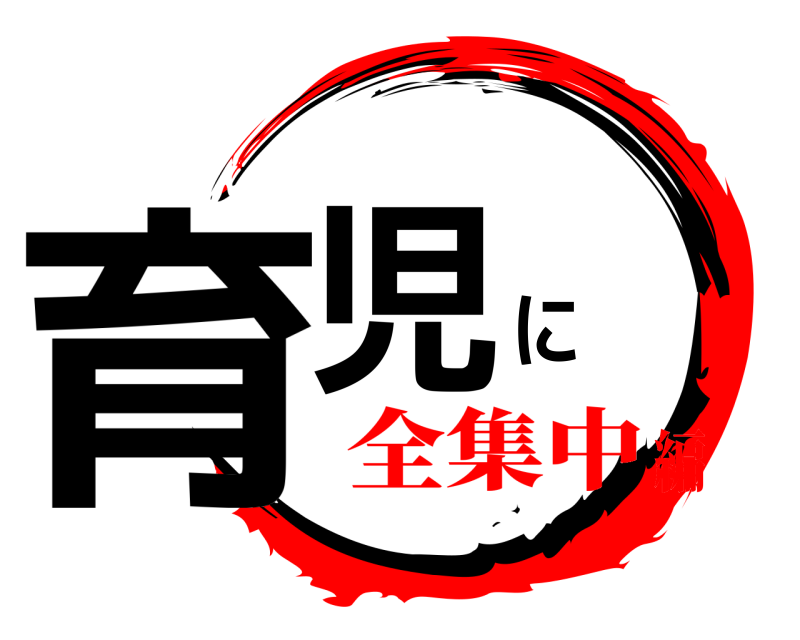  育児に  全集中編