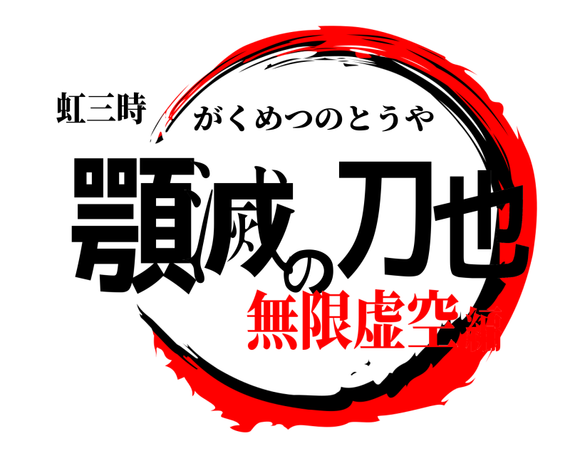 虹三時 顎滅の刀也 がくめつのとうや 無限虚空編