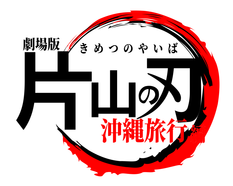 劇場版 片山の刃 きめつのやいば 沖縄旅行編