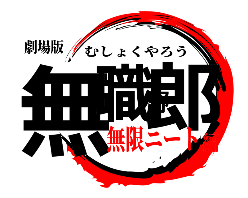 劇場版 無職野郎 むしょくやろう 無限ニート編