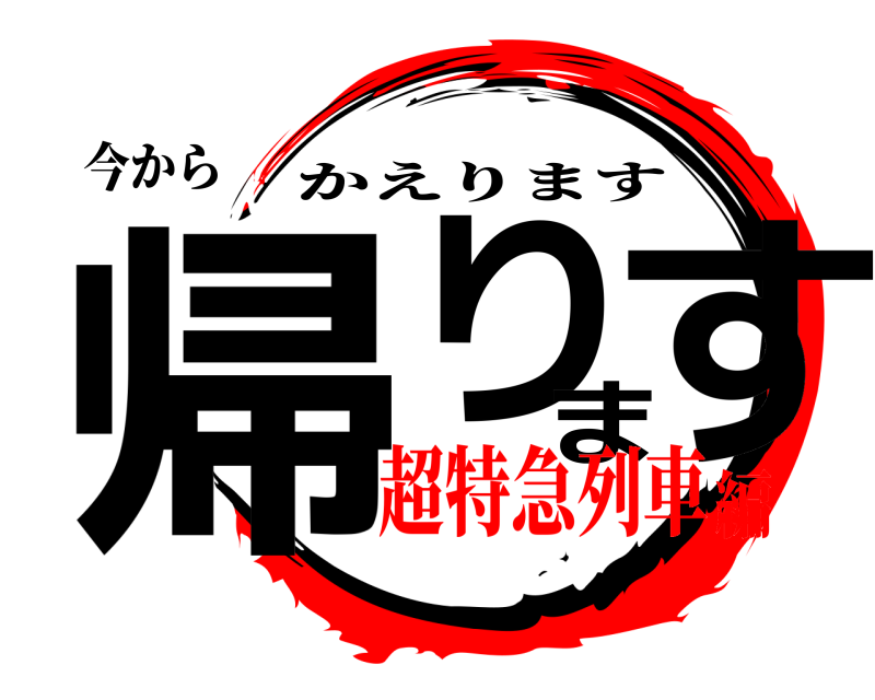 今から 帰ります かえります 超特急列車編