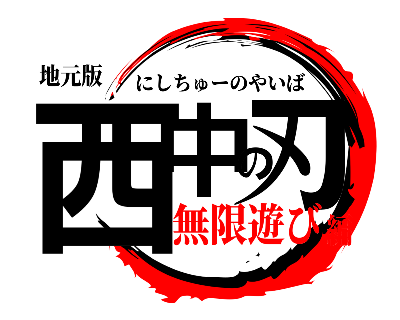 地元版 西中の刃 にしちゅーのやいば 無限遊び編