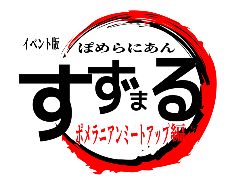 イベント版 すずまる ぽめらにあん ポメラニアンミートアップ編
