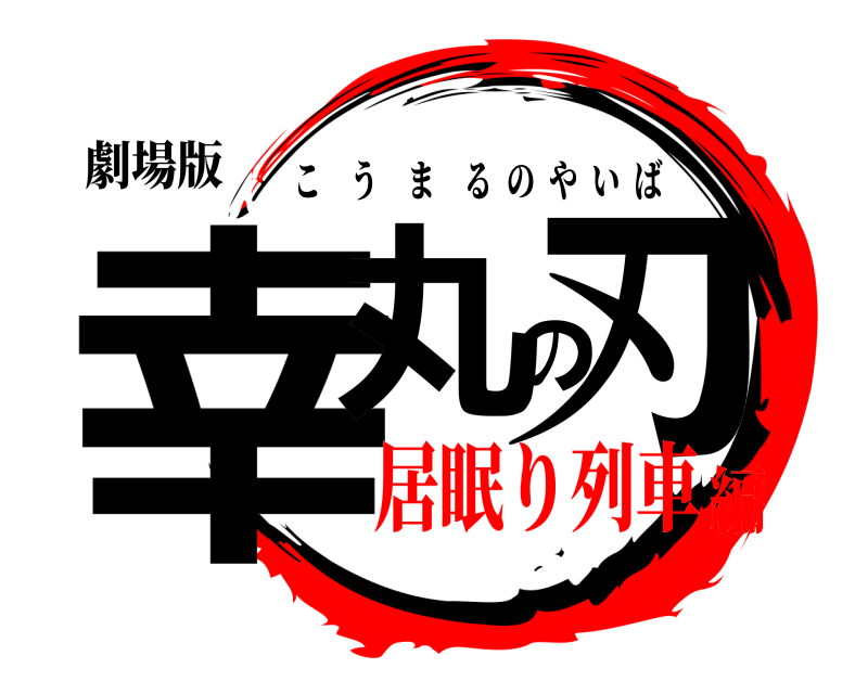 劇場版 幸丸の刃 こうまるのやいば 居眠り列車編
