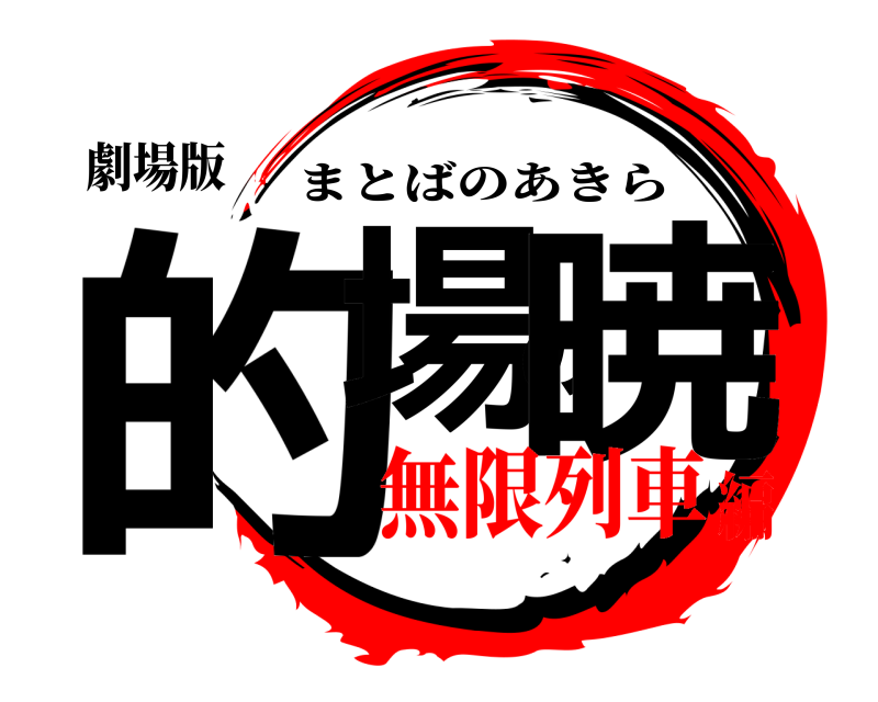 劇場版 的場の暁 まとばのあきら 無限列車編