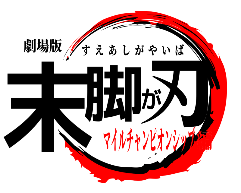 劇場版 末脚が刃 すえあしがやいば マイルチャンピオンシップ編
