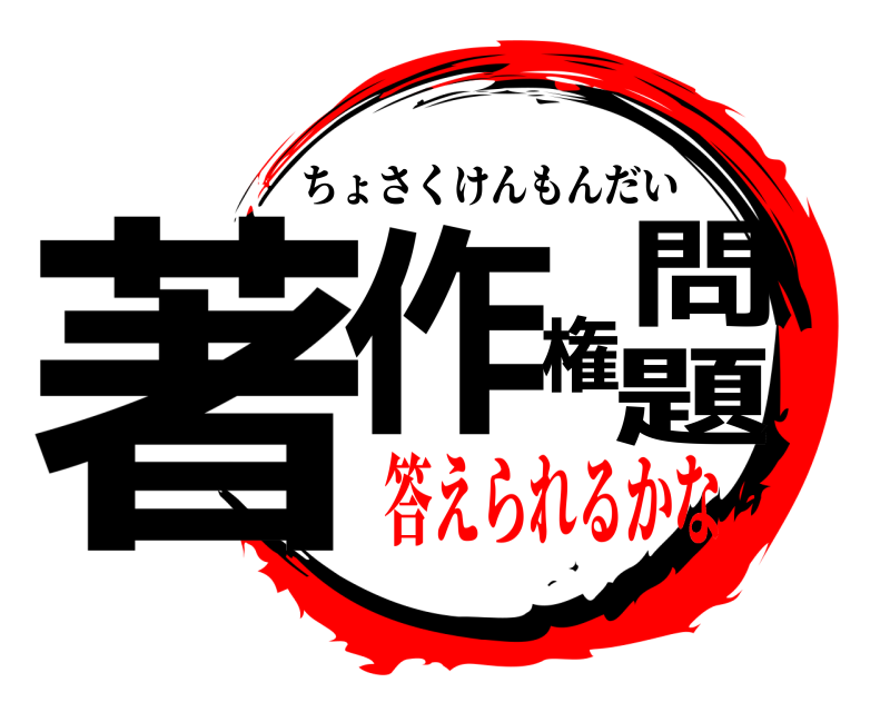  著作権問題 ちょさくけんもんだい 答えられるかな