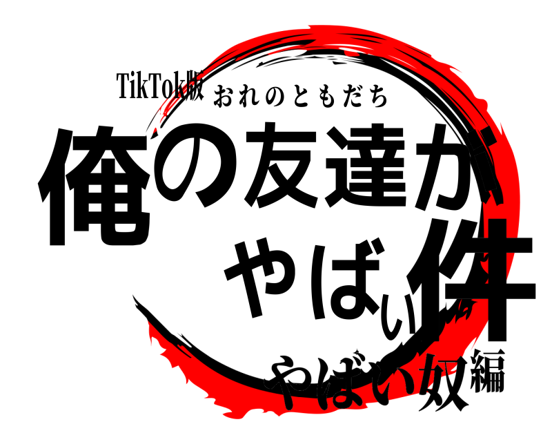 TikTok版 俺の友達がやばい件 おれのともだち やばい奴編