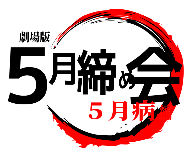 劇場版 5月締め会  ５月病編