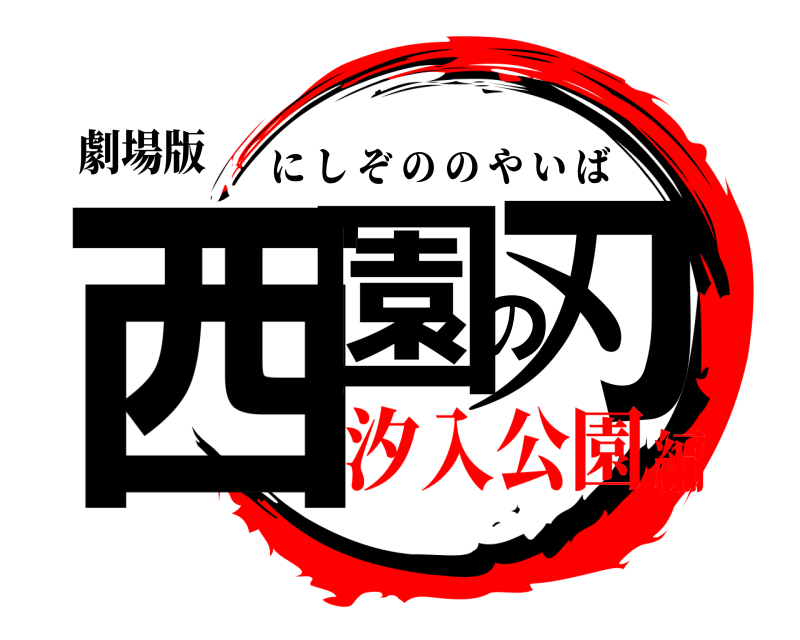 劇場版 西園の刃 にしぞののやいば 汐入公園編