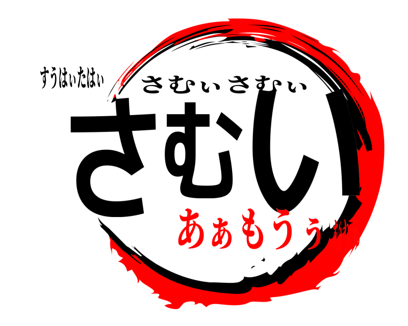 すうはぃたはぃ さ む い さむぃさむぃ あぁもうぅむりゅ