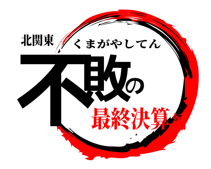 北関東 不敗の くまがやしてん 最終決算編