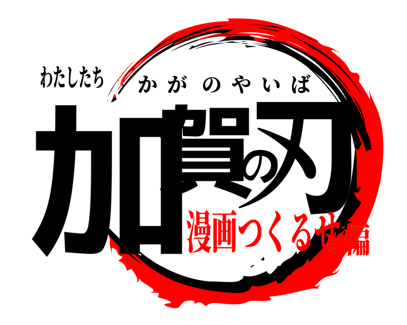 わたしたち 加賀の刃 かがのやいば 漫画つくるせ編
