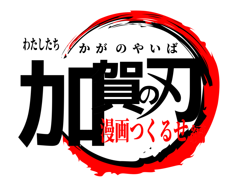 わたしたち 加賀の刃 かがのやいば 漫画つくるせ編