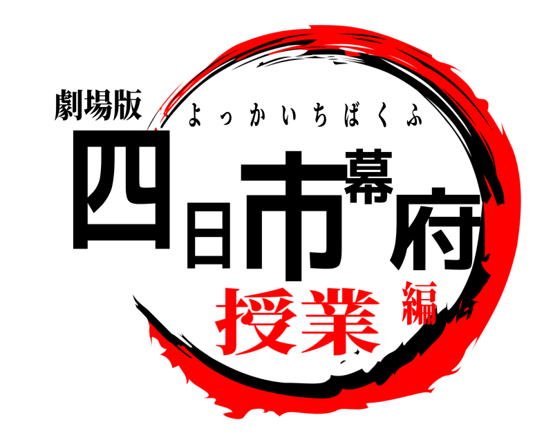 劇場版 四日市幕府 よっかいちばくふ 授業編