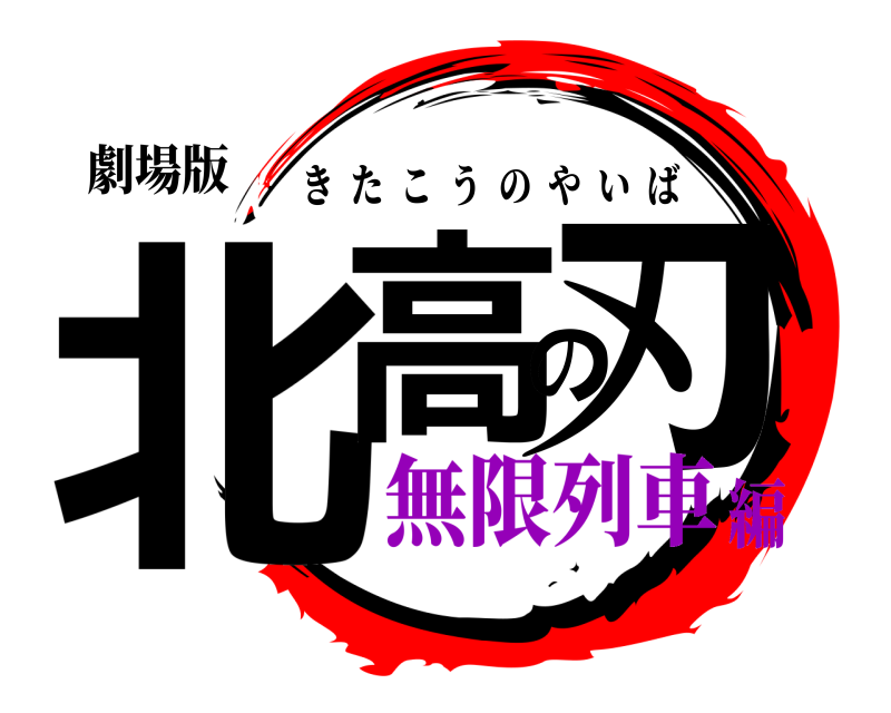 劇場版 北高の刃 きたこうのやいば 無限列車編
