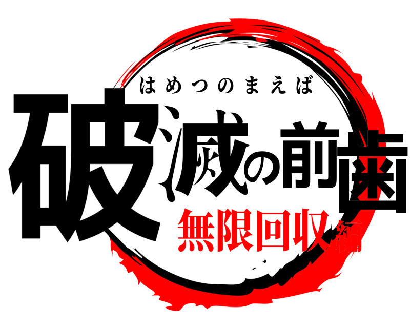  破滅の前歯 はめつのまえば 無限回収編