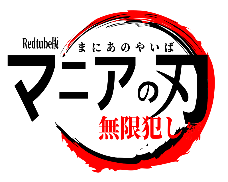 Redtube版 マニアの刃 まにあのやいば 無限犯し編