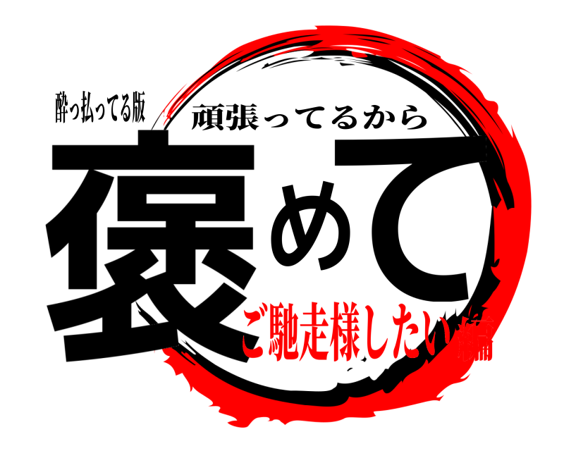 酔っ払ってる版 褒めて 頑張ってるから ご馳走様したい編