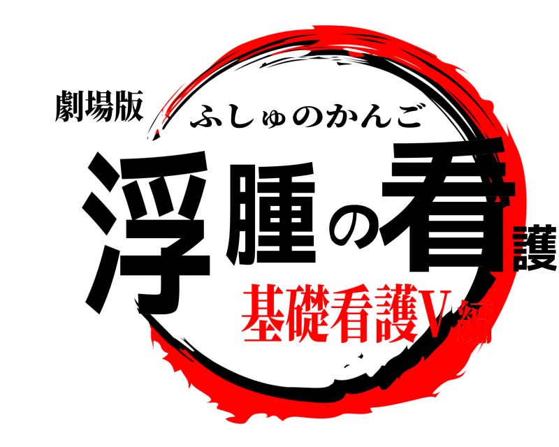 劇場版 浮腫の看護 ふしゅのかんご 基礎看護V編