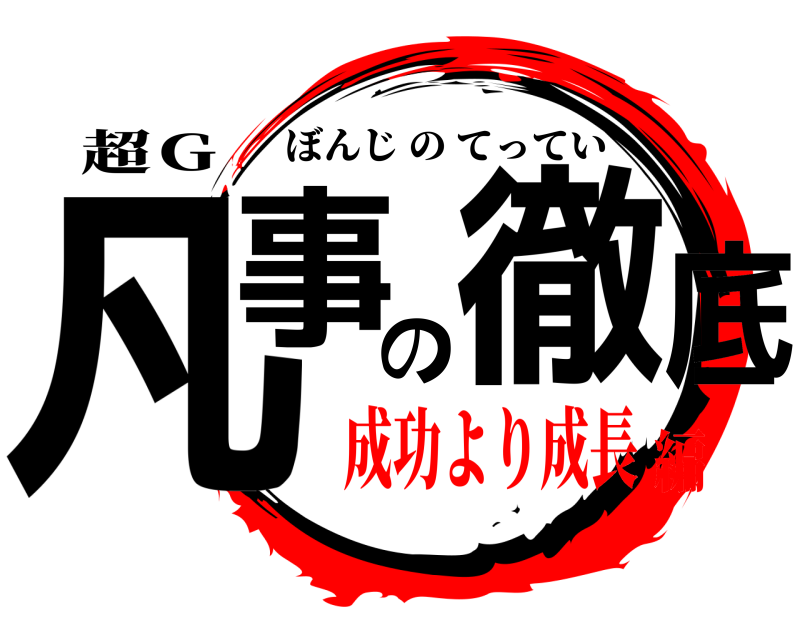 超Ｇ 凡事の徹底 ぼんじのてってい 成功より成長編