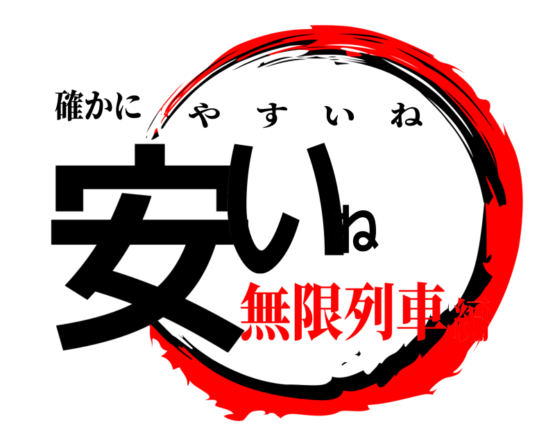 確かに 安いね やすいね 無限列車編