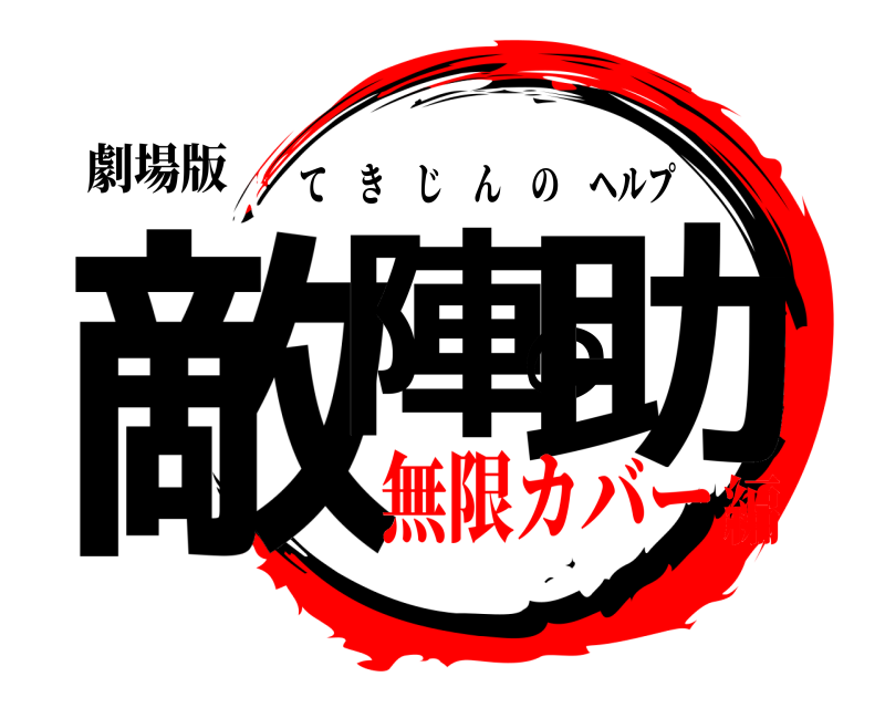 劇場版 敵陣の助 てきじんのヘルプ 無限カバー編