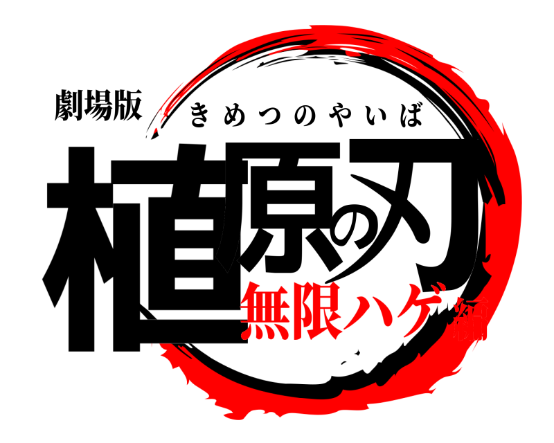 劇場版 植原の刃 きめつのやいば 無限ハゲ編