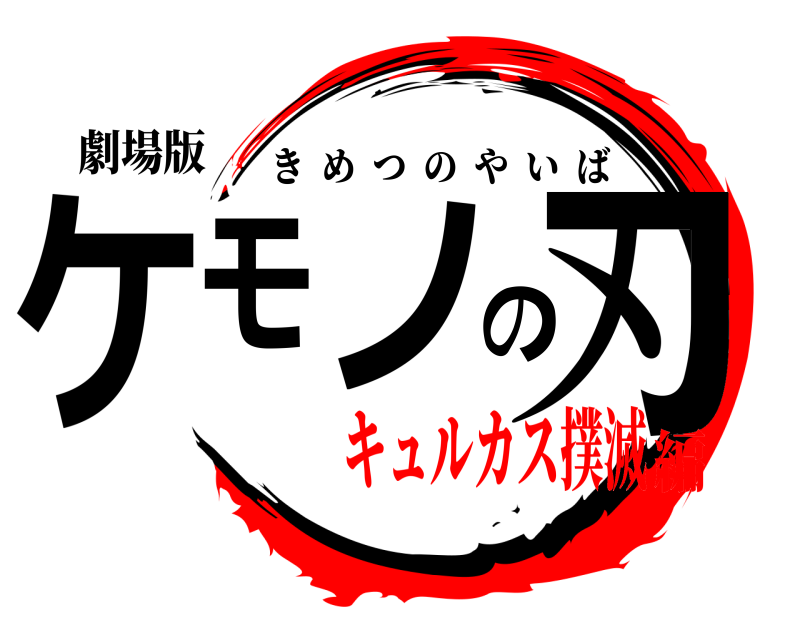 劇場版 ケモノの刃 きめつのやいば キュルカス撲滅編