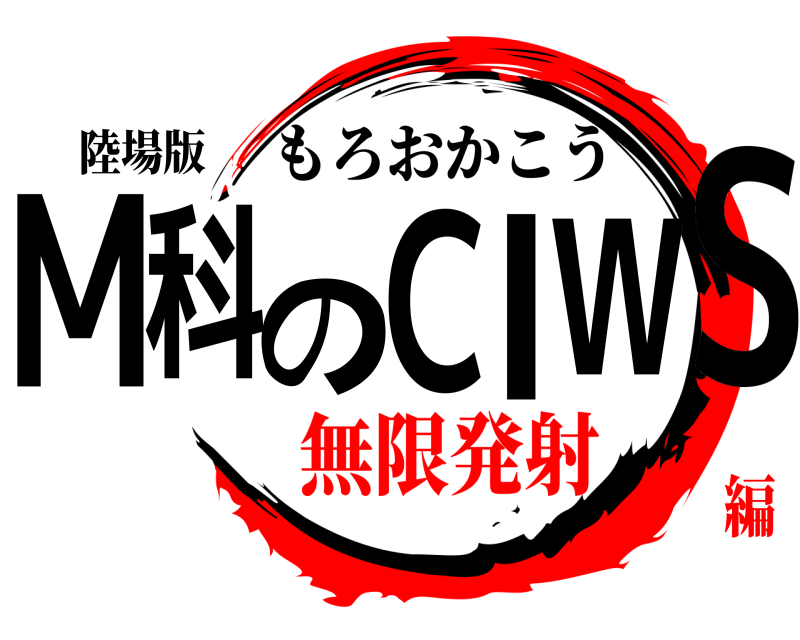 陸場版 M科のCIWS もろおかこう 無限発射編