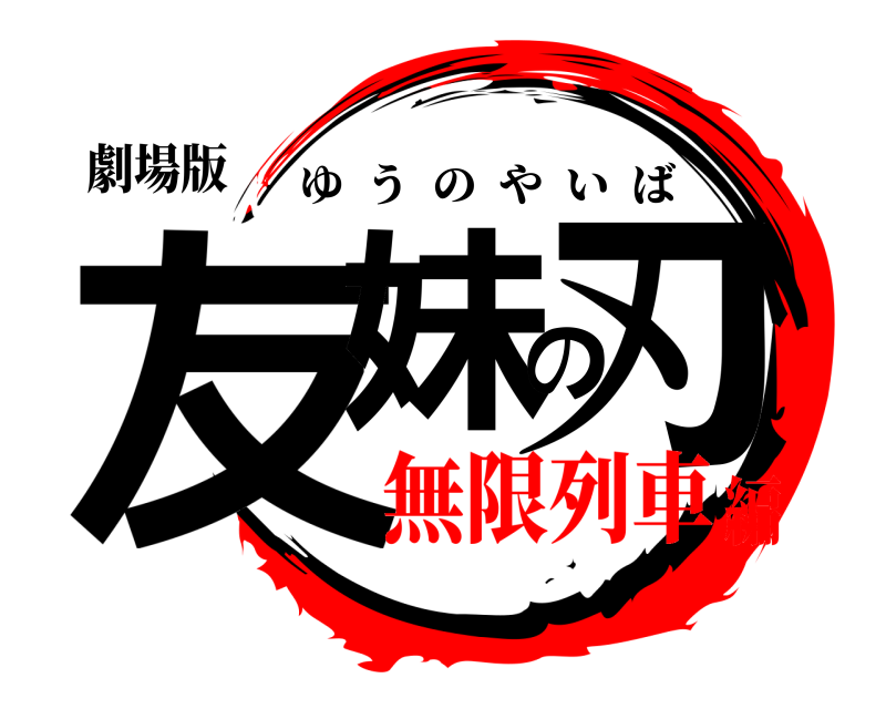 劇場版 友妹の刃 ゆうのやいば 無限列車編