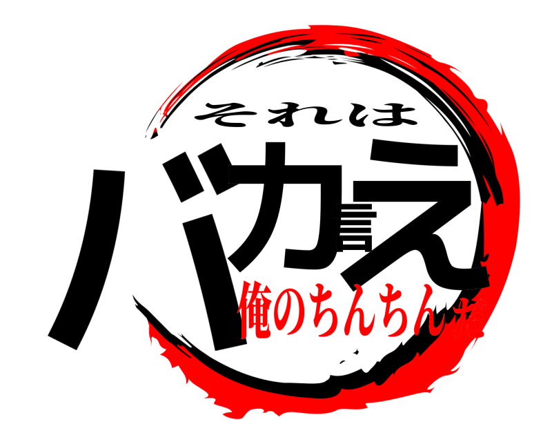  バカ言え それは 俺のちんちんだ