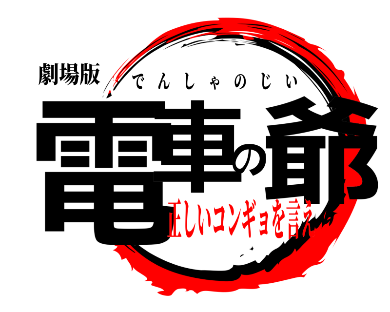 劇場版 電車の爺 でんしゃのじい 正しいコンギョを言え