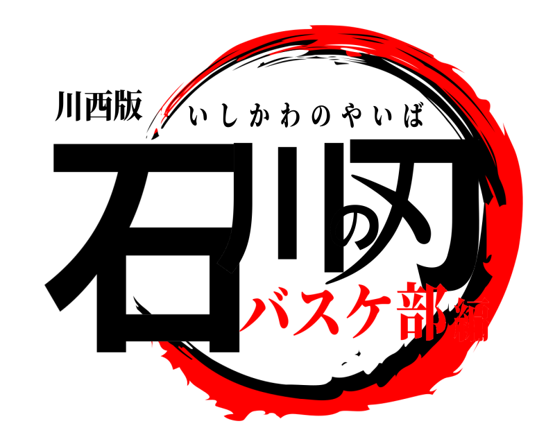川西版 石川の刃 いしかわのやいば バスケ部編