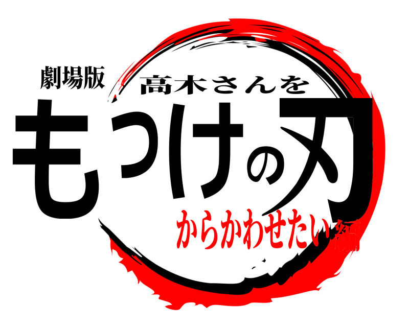 劇場版 もっけの刃 高木さんを からかわせたい編